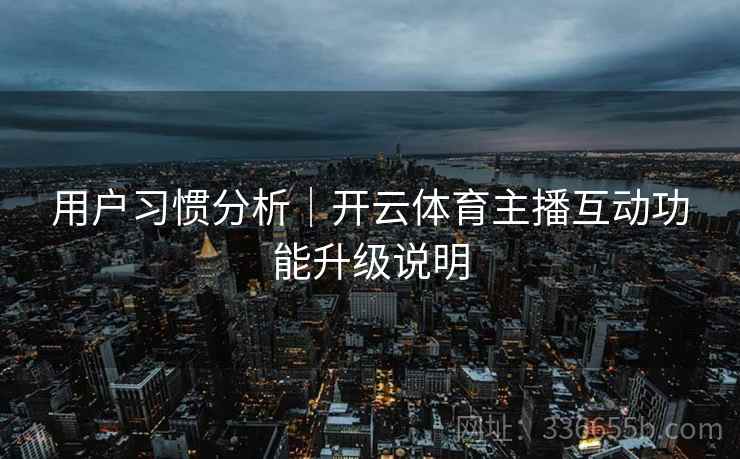 用户习惯分析｜开云体育主播互动功能升级说明