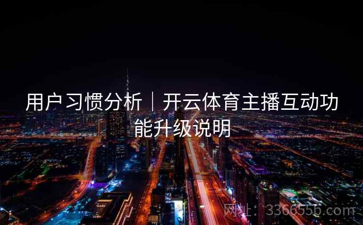 用户习惯分析｜开云体育主播互动功能升级说明