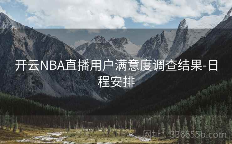 开云NBA直播用户满意度调查结果-日程安排
